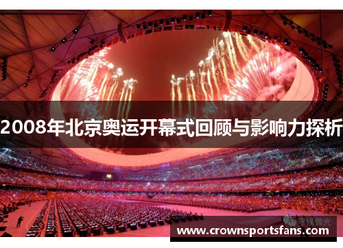 2008年北京奥运开幕式回顾与影响力探析